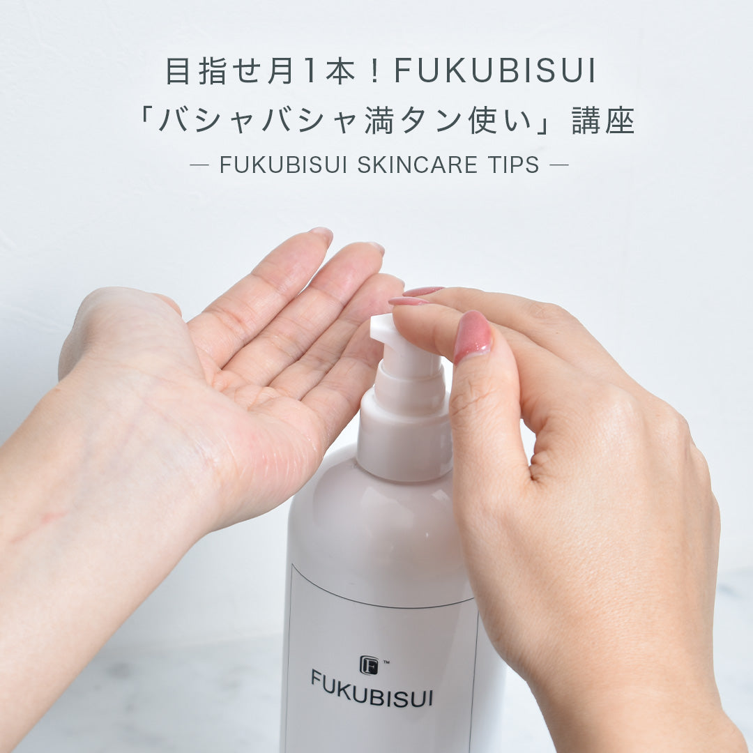 目指せ月1本!FUKUBISUI化粧水の「バシャバシャ満タン使い」講座
